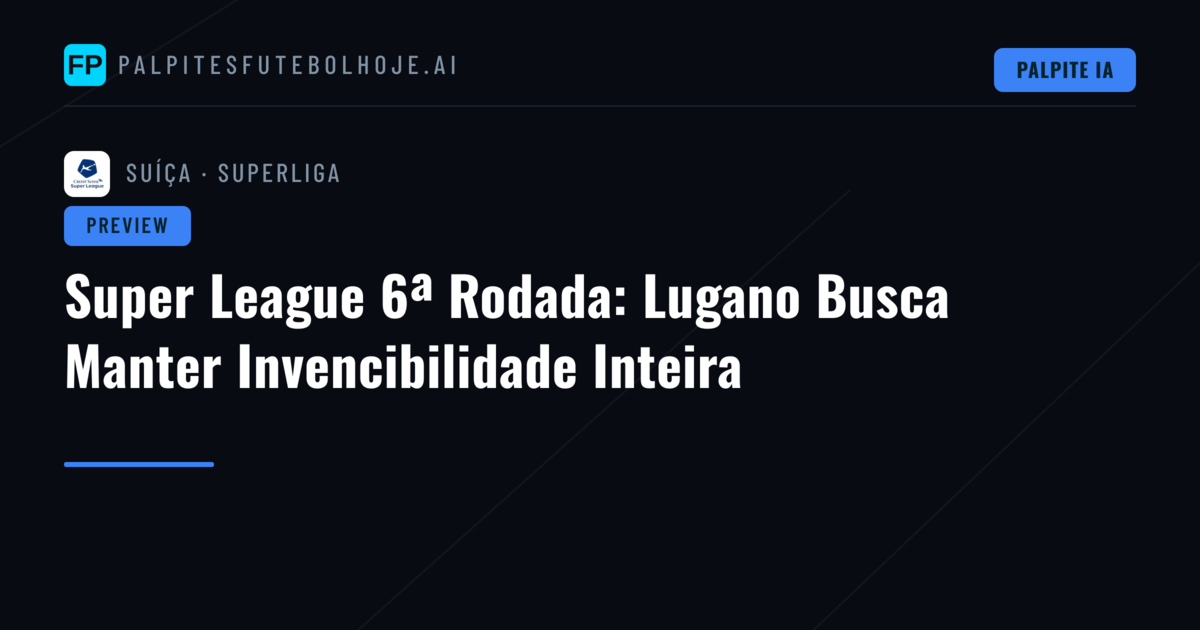 Super League 6ª Rodada: Lugano Busca Manter Invencibilidade Inteira