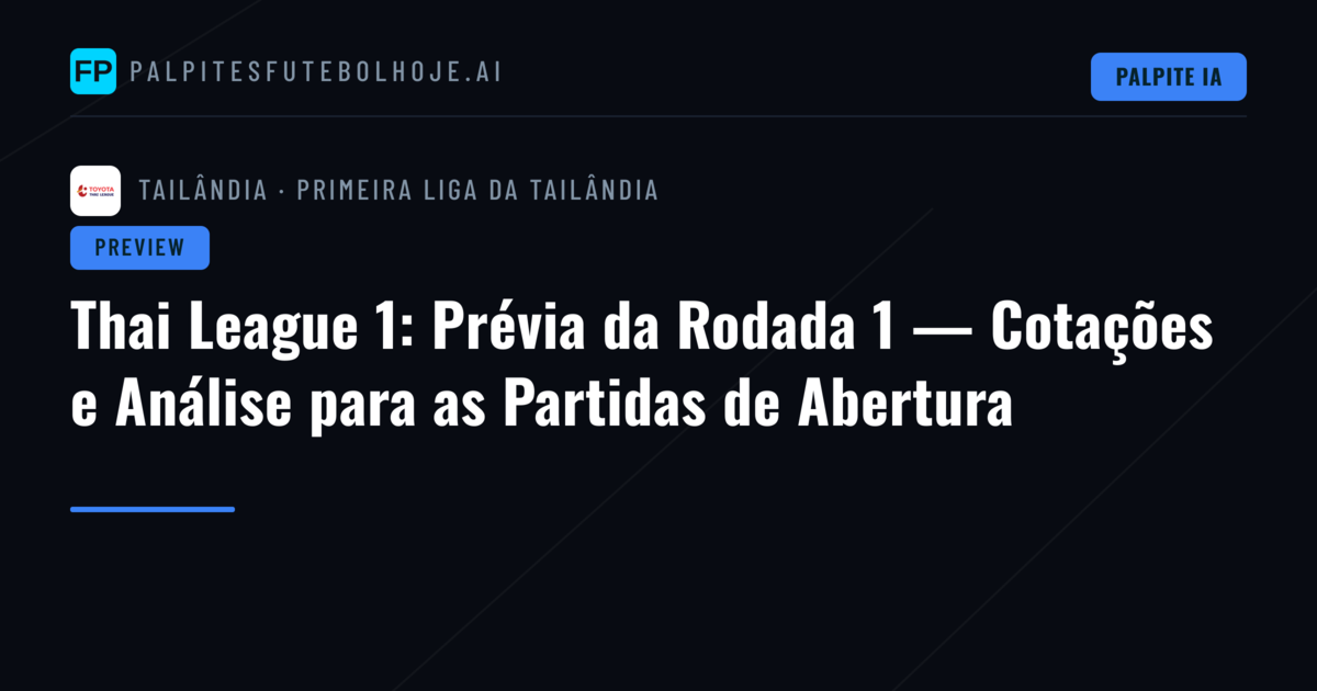 Thai League 1: Prévia da Rodada 1 — Cotações e Análise para as Partidas de Abertura
