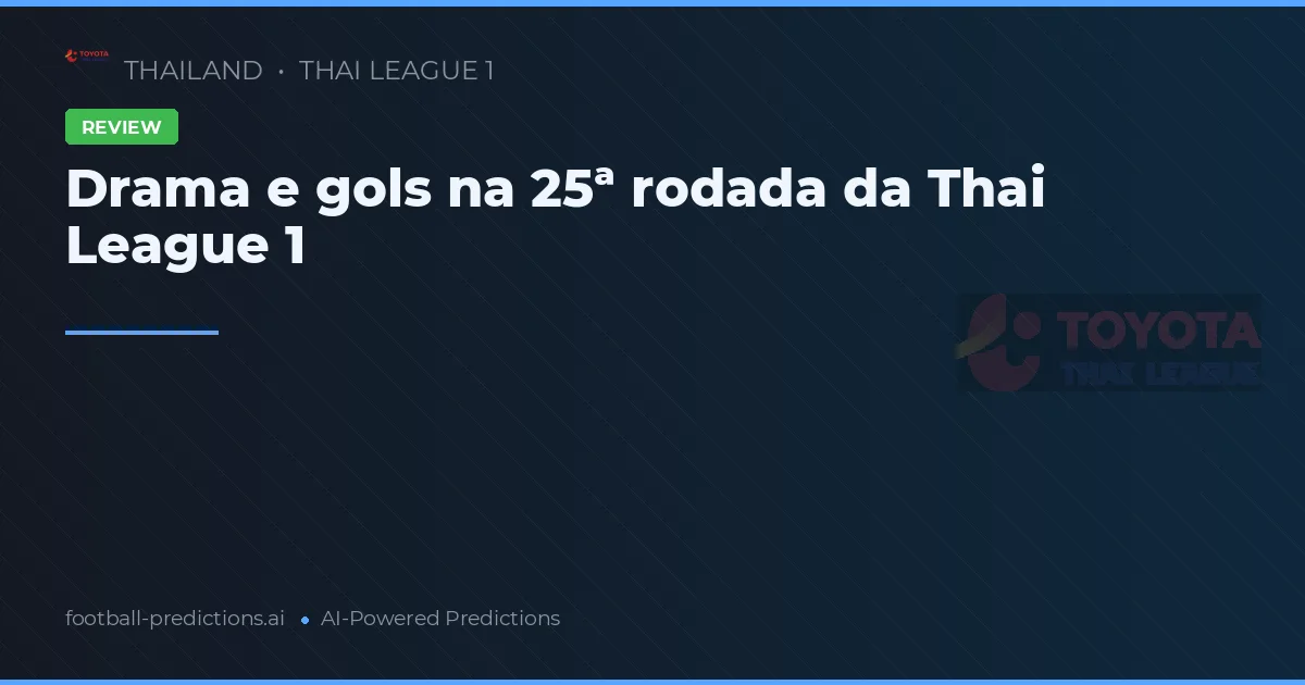 Drama e gols na 25ª rodada da Thai League 1