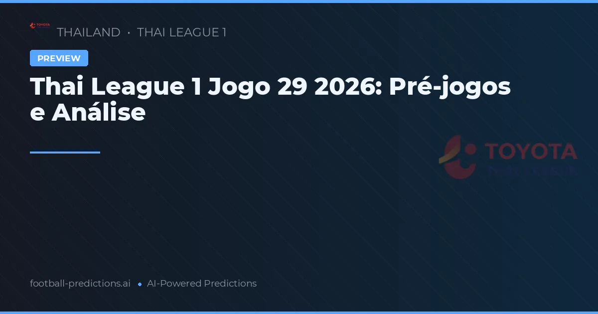 Thai League 1 Jogo 29 2026: Pré-jogos e Análise