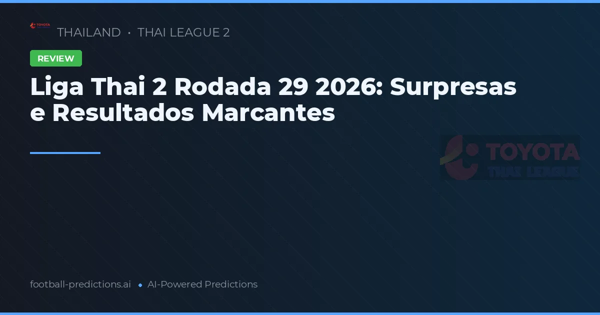Liga Thai 2 Rodada 29 2026: Surpresas e Resultados Marcantes