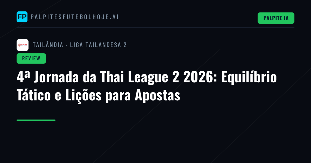 4ª Jornada da Thai League 2 2026: Equilíbrio Tático e Lições para Apostas