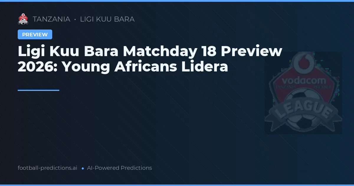 Ligi Kuu Bara Matchday 18 Preview 2026: Young Africans Lidera