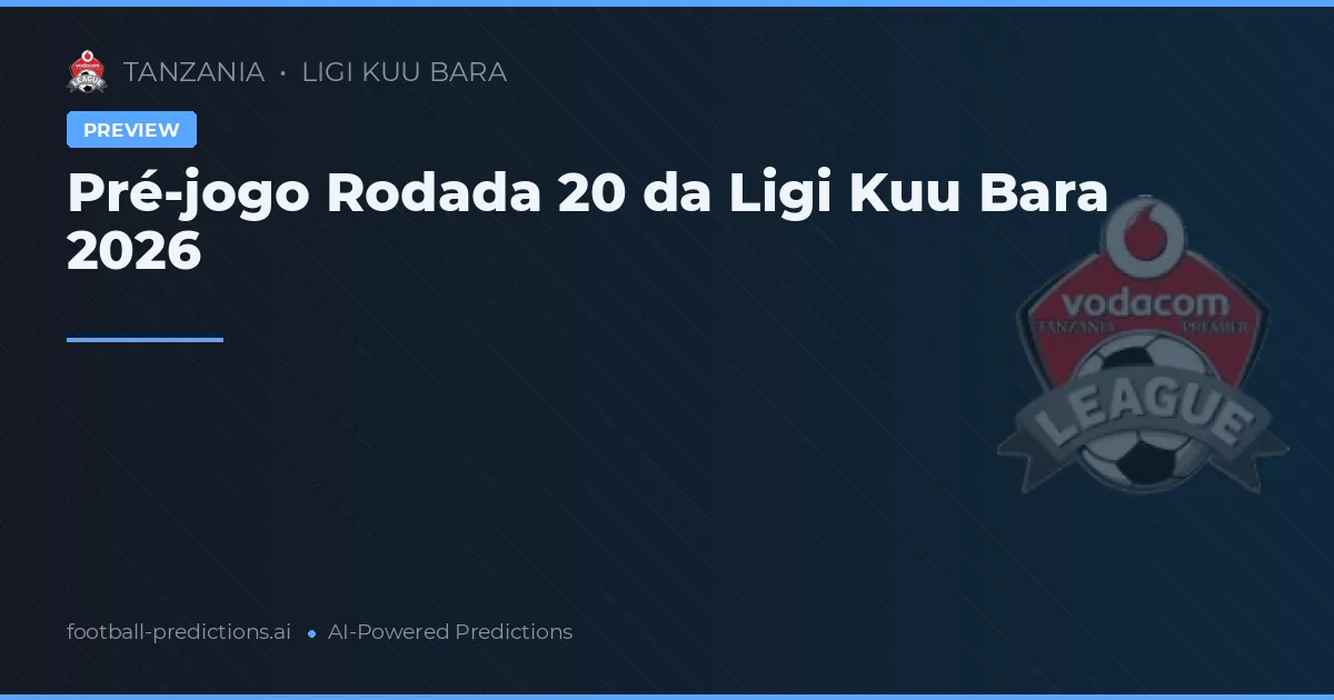 Pré-jogo Rodada 20 da Ligi Kuu Bara 2026