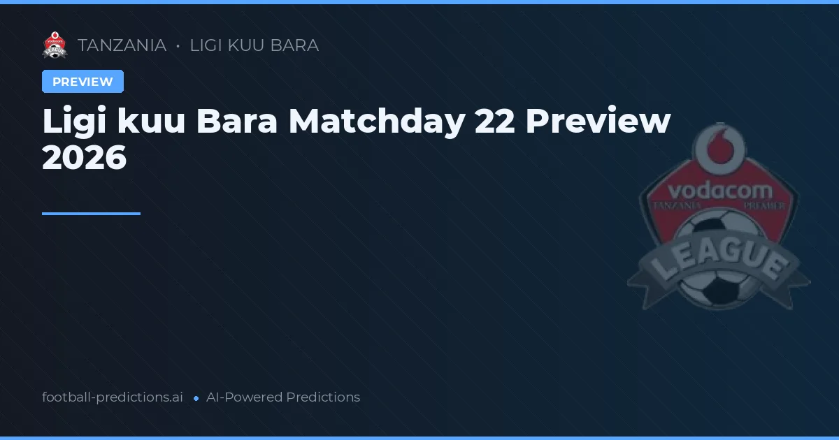 Ligi kuu Bara Matchday 22 Preview 2026