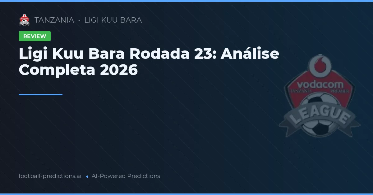 Ligi Kuu Bara Rodada 23: Análise Completa 2026