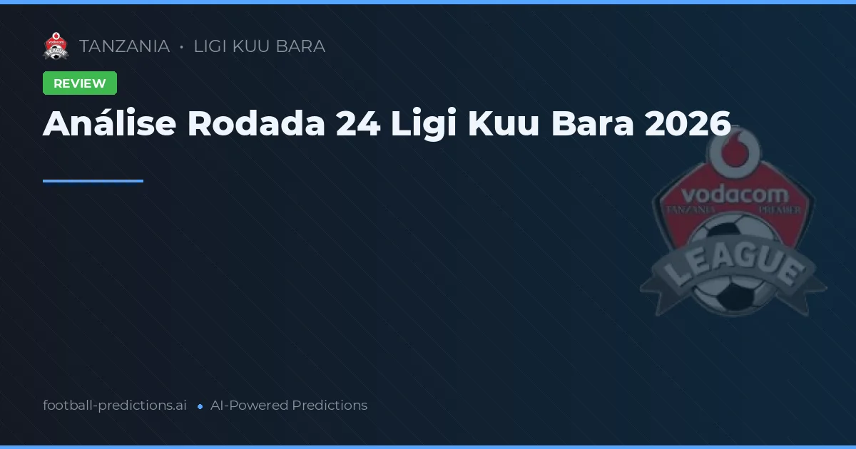 Análise Rodada 24 Ligi Kuu Bara 2026