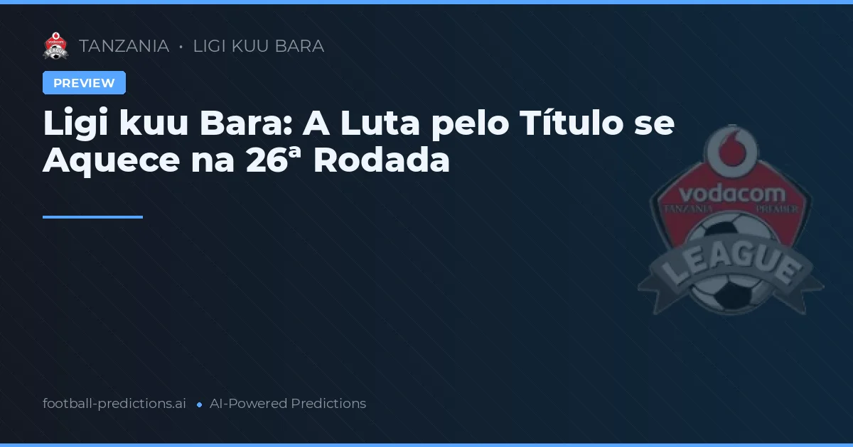 Ligi kuu Bara: A Luta pelo Título se Aquece na 26ª Rodada
