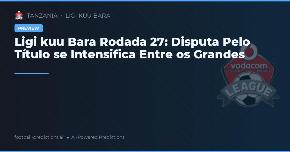 Ligi kuu Bara Rodada 27: Disputa Pelo Título se Intensifica Entre os Grandes