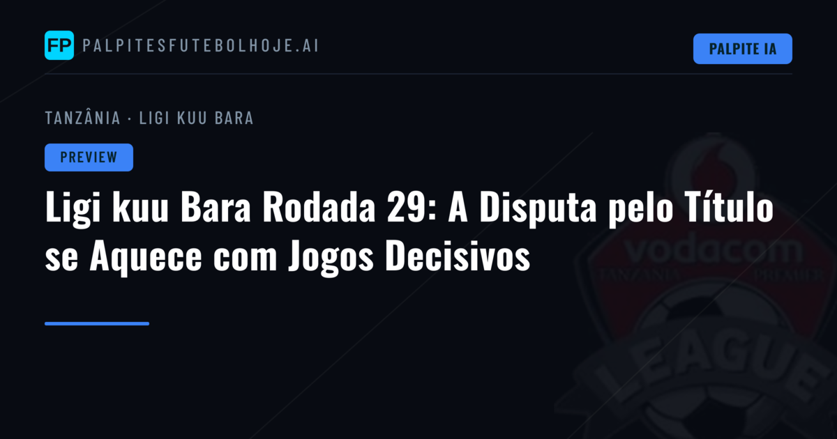 Ligi kuu Bara Rodada 29: A Disputa pelo Título se Aquece com Jogos Decisivos
