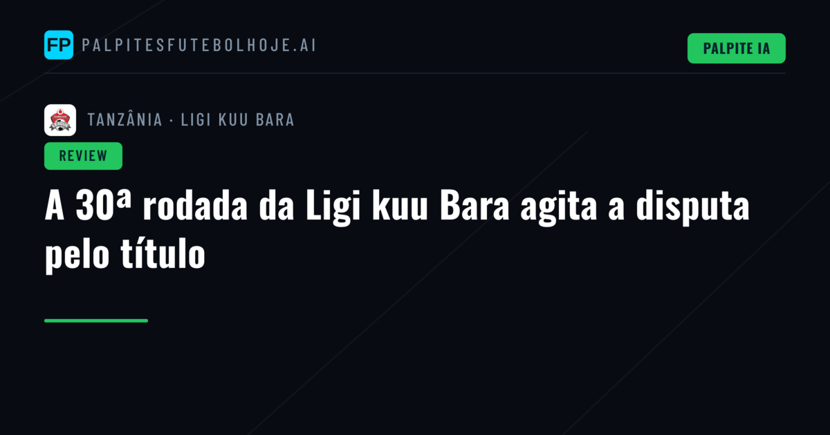 A 30ª rodada da Ligi kuu Bara agita a disputa pelo título
