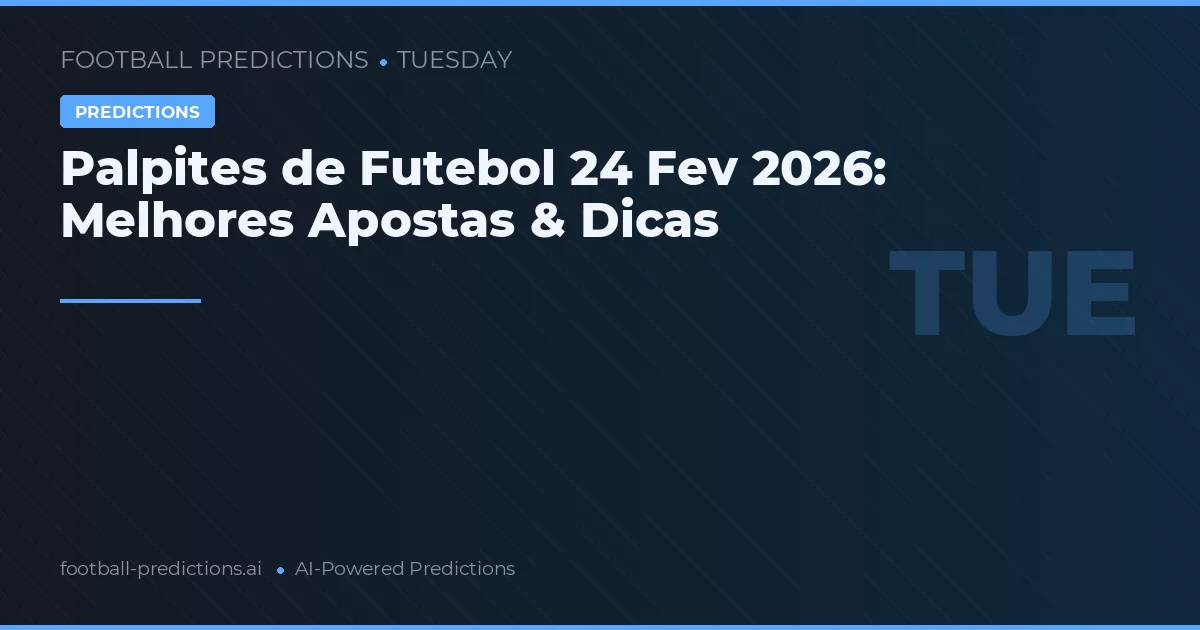 Palpites de Futebol 24 Fev 2026: Melhores Apostas & Dicas