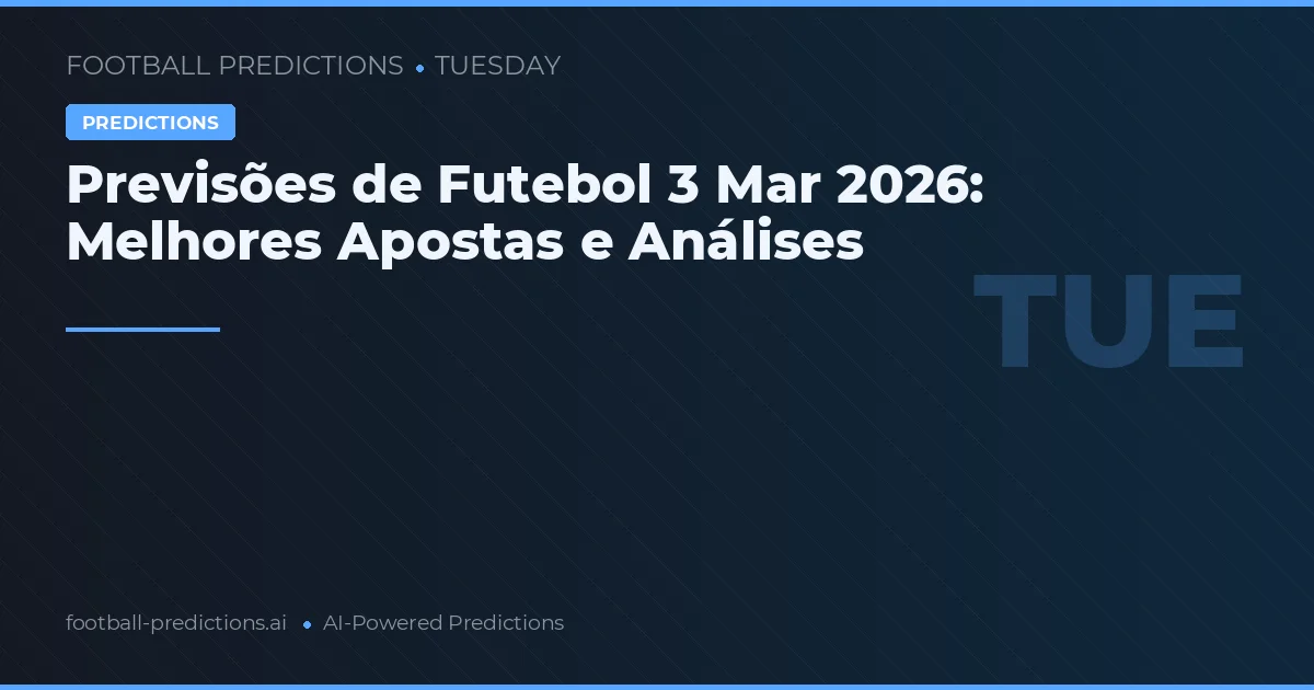 Previsões de Futebol 3 Mar 2026: Melhores Apostas e Análises