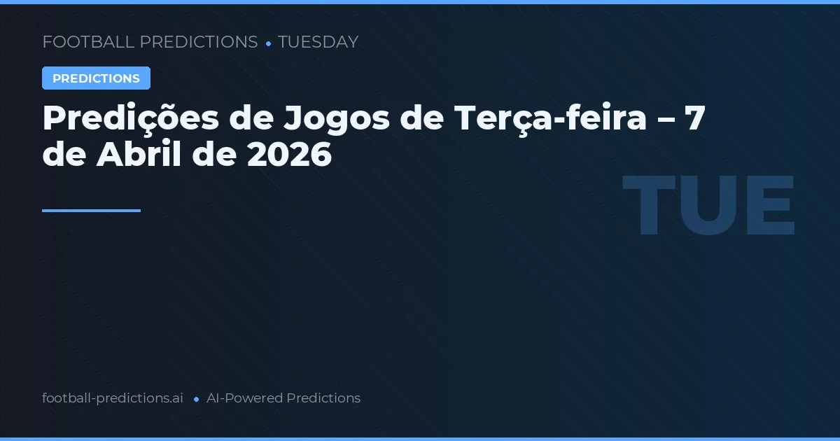 Predições de Jogos de Terça-feira – 7 de Abril de 2026