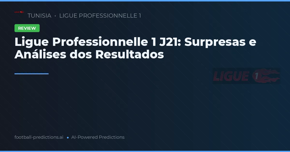 Ligue Professionnelle 1 J21: Surpresas e Análises dos Resultados