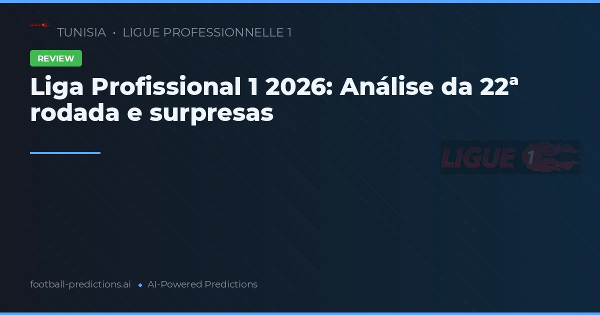 Liga Profissional 1 2026: Análise da 22ª rodada e surpresas