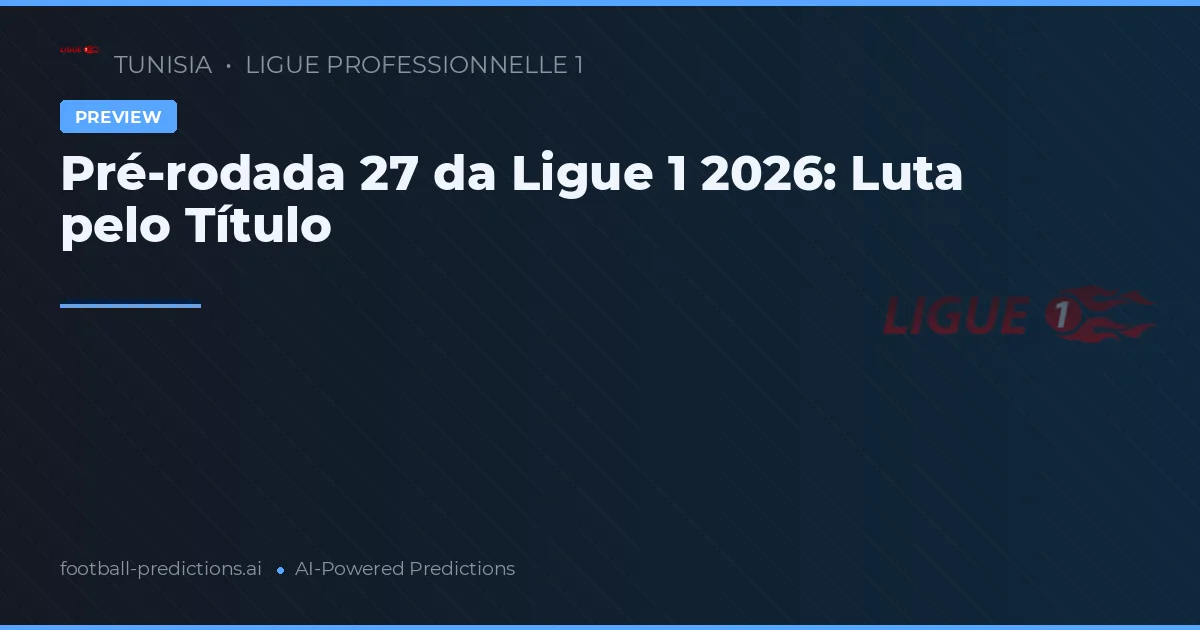 Pré-rodada 27 da Ligue 1 2026: Luta pelo Título