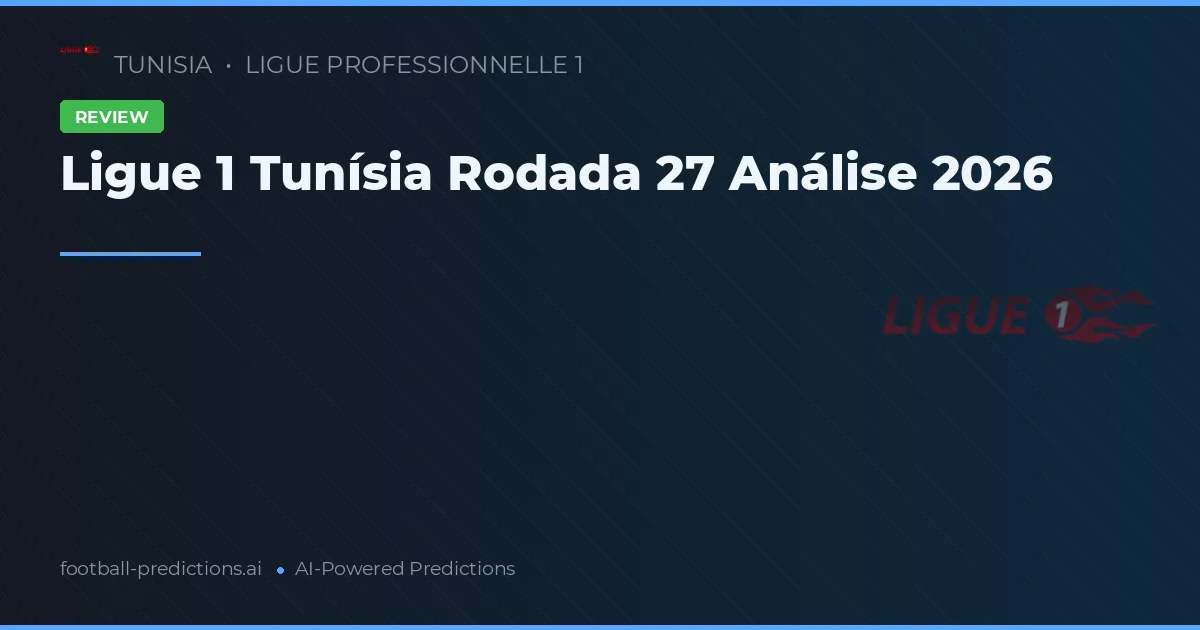 Ligue 1 Tunísia Rodada 27 Análise 2026
