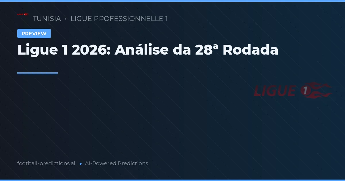 Ligue 1 2026: Análise da 28ª Rodada