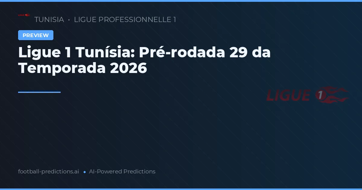 Ligue 1 Tunísia: Pré-rodada 29 da Temporada 2026