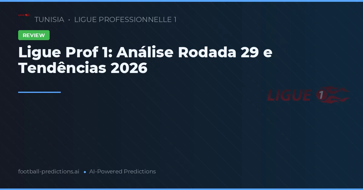 Ligue Prof 1: Análise Rodada 29 e Tendências 2026