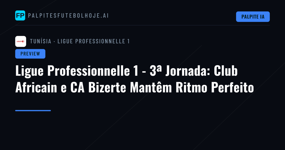 Ligue Professionnelle 1 - 3ª Jornada: Club Africain e CA Bizerte Mantêm Ritmo Perfeito