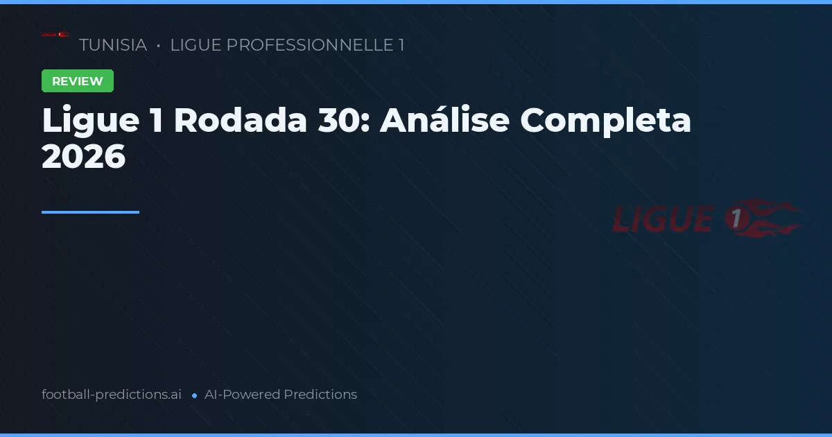 Ligue 1 Rodada 30: Análise Completa 2026