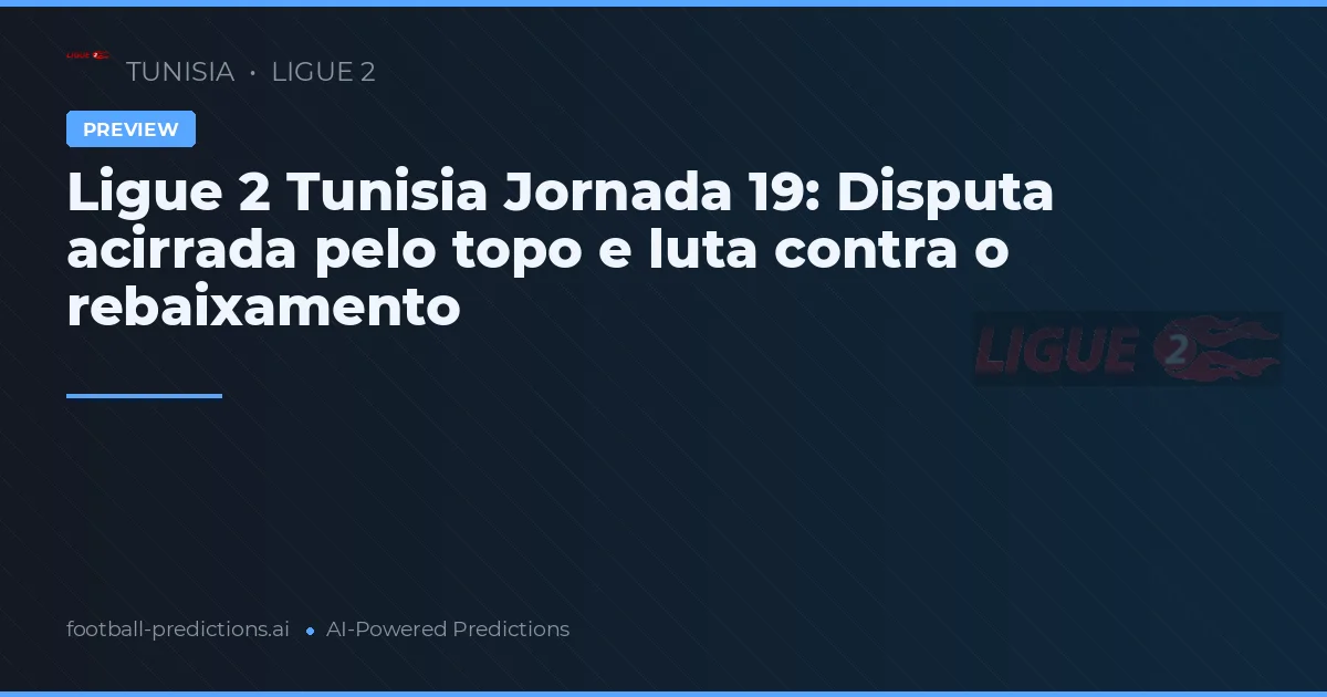 Ligue 2 Tunisia Jornada 19: Disputa acirrada pelo topo e luta contra o rebaixamento