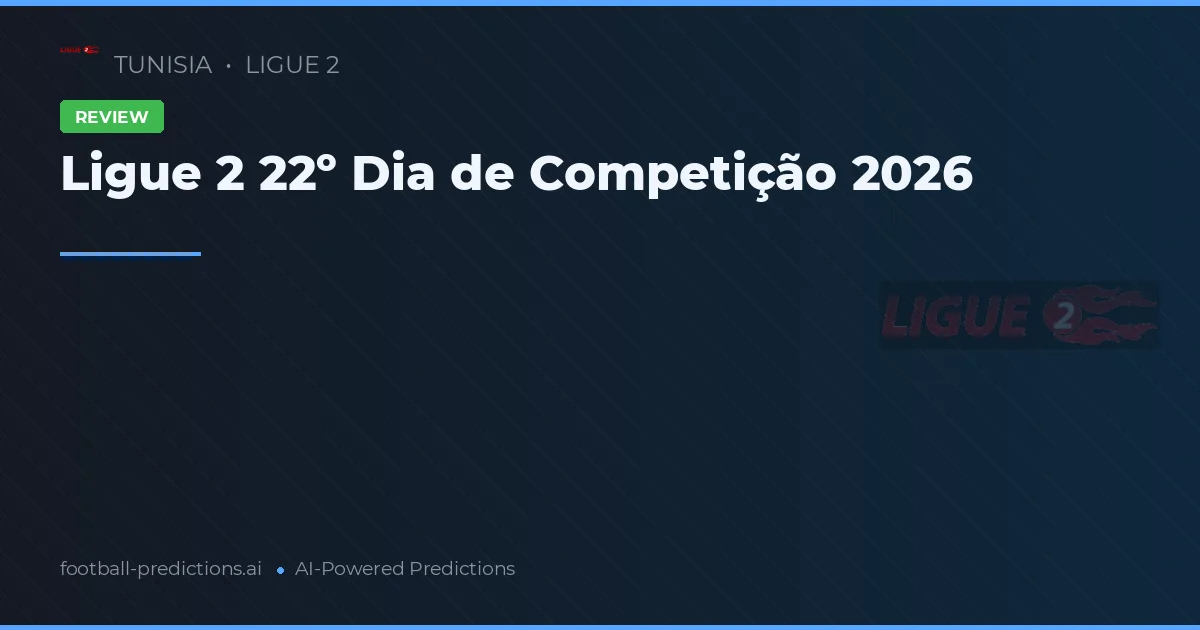 Ligue 2 22º Dia de Competição 2026