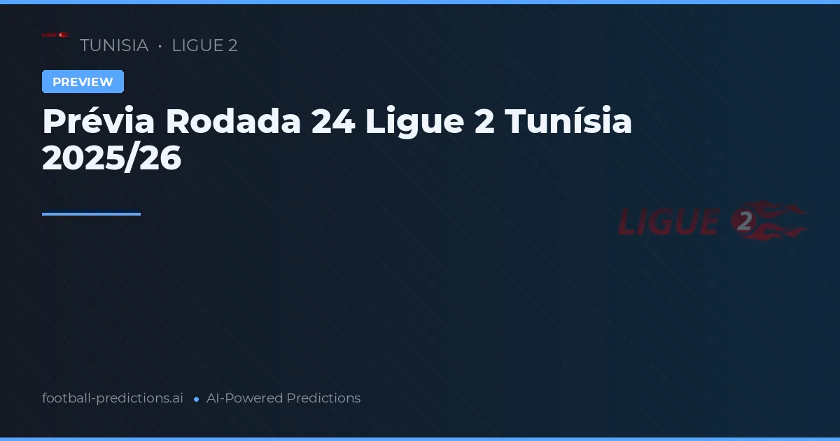 Prévia Rodada 24 Ligue 2 Tunísia 2025/26