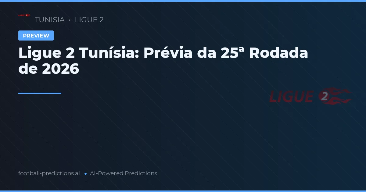 Ligue 2 Tunísia: Prévia da 25ª Rodada de 2026
