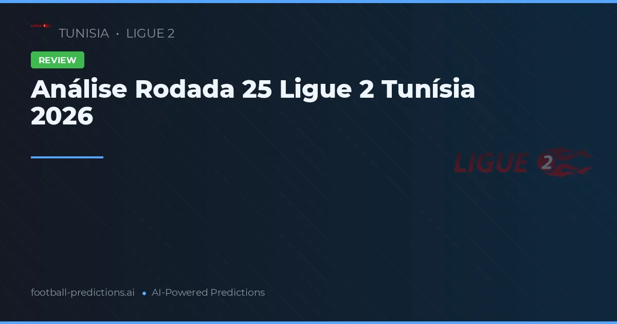 Análise Rodada 25 Ligue 2 Tunísia 2026