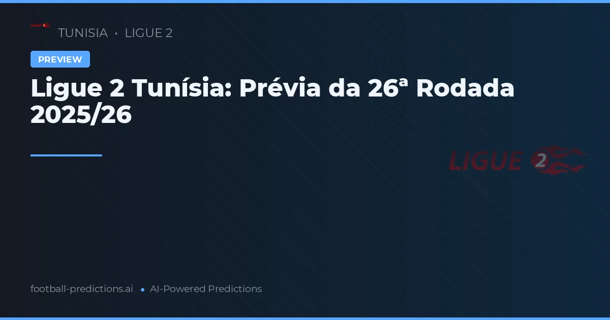 Ligue 2 Tunísia: Prévia da 26ª Rodada 2025/26