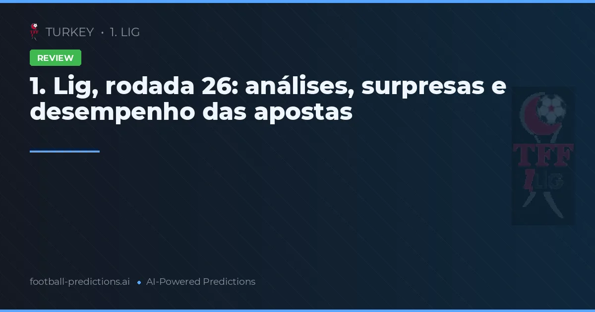 1. Lig, rodada 26: análises, surpresas e desempenho das apostas