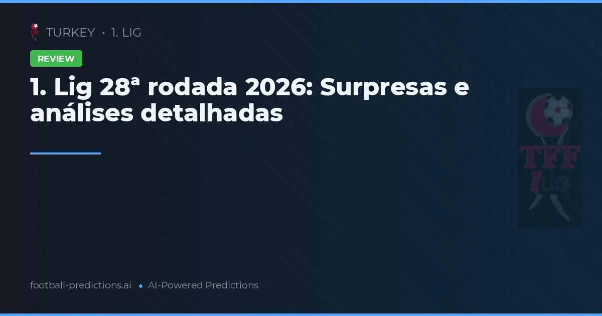 1. Lig 28ª rodada 2026: Surpresas e análises detalhadas