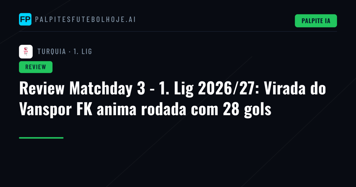 Review Matchday 3 - 1. Lig 2026/27: Virada do Vanspor FK anima rodada com 28 gols