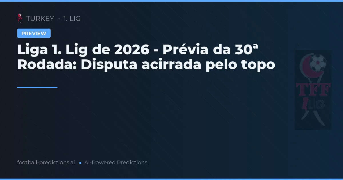 Liga 1. Lig de 2026 - Prévia da 30ª Rodada: Disputa acirrada pelo topo