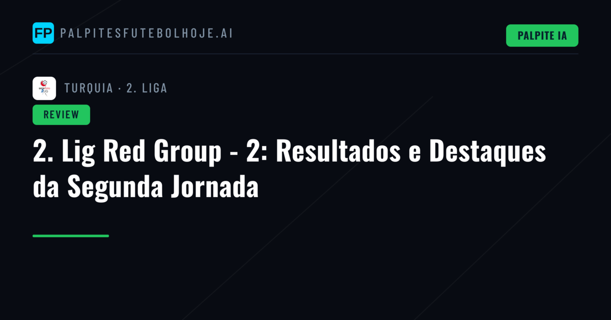 2. Lig Red Group - 2: Resultados e Destaques da Segunda Jornada