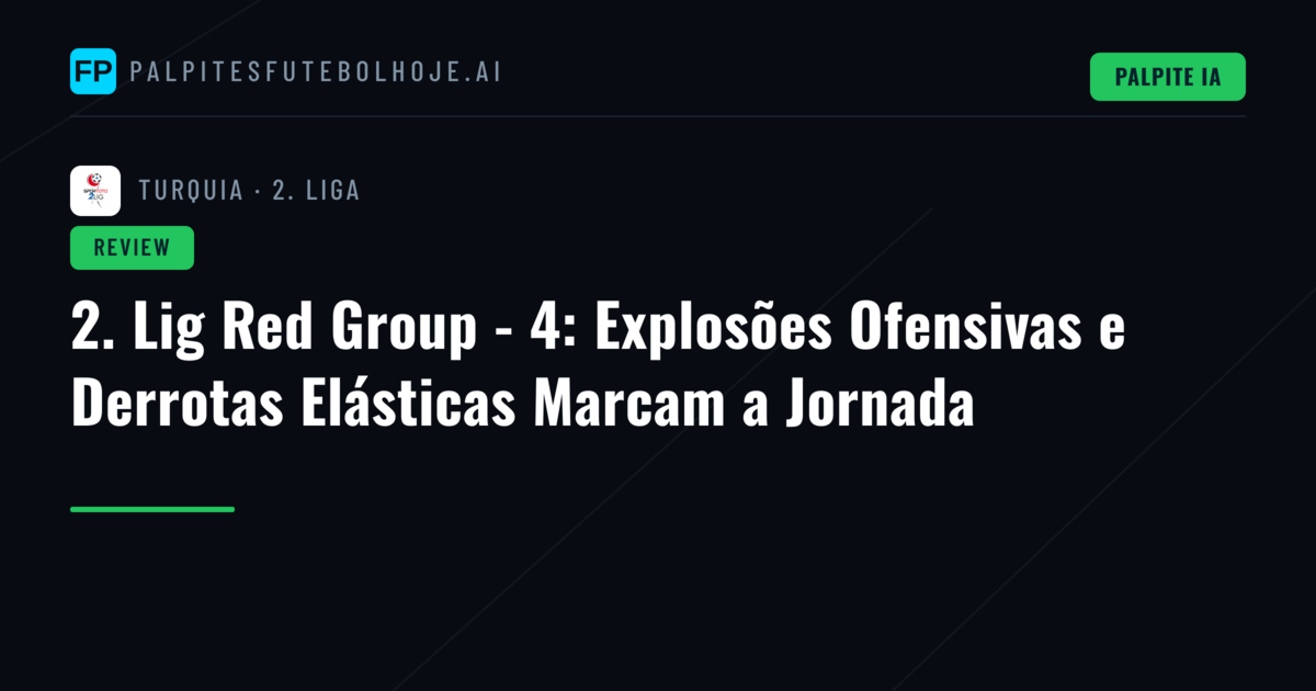 2. Lig Red Group - 4: Explosões Ofensivas e Derrotas Elásticas Marcam a Jornada