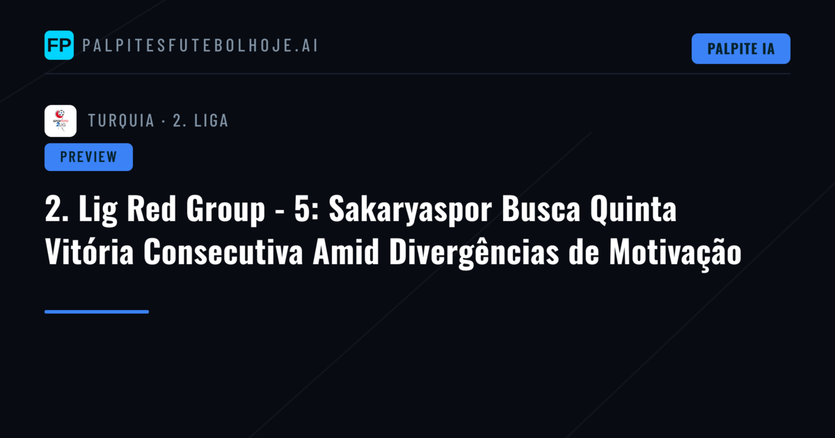 2. Lig Red Group - 5: Sakaryaspor Busca Quinta Vitória Consecutiva Amid Divergências de Motivação