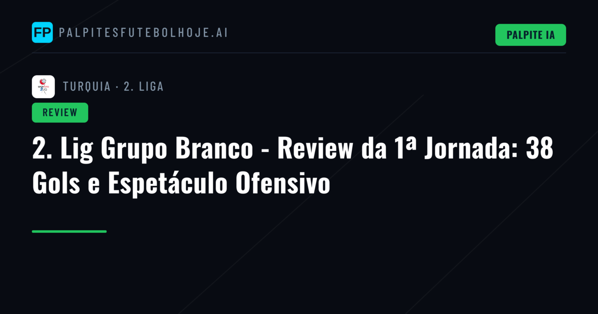 2. Lig Grupo Branco - Review da 1ª Jornada: 38 Gols e Espetáculo Ofensivo