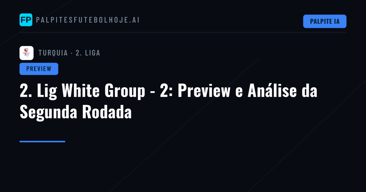 2. Lig White Group - 2: Preview e Análise da Segunda Rodada