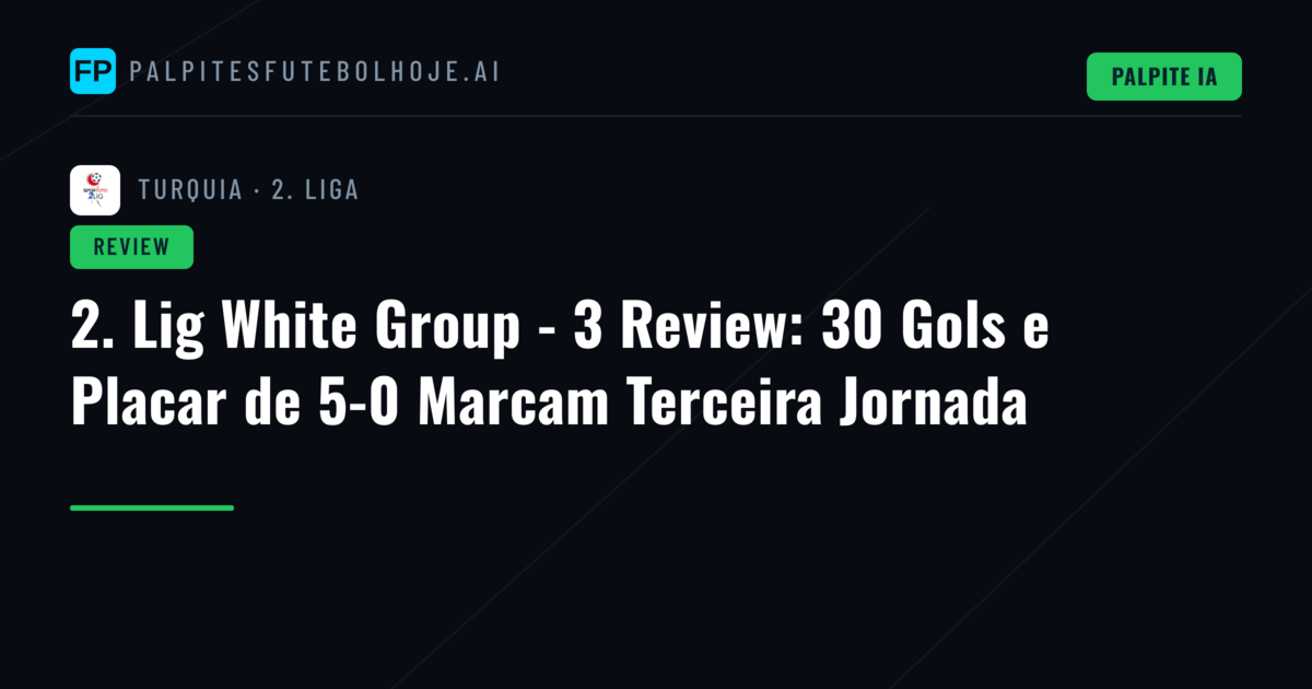 2. Lig White Group - 3 Review: 30 Gols e Placar de 5-0 Marcam Terceira Jornada