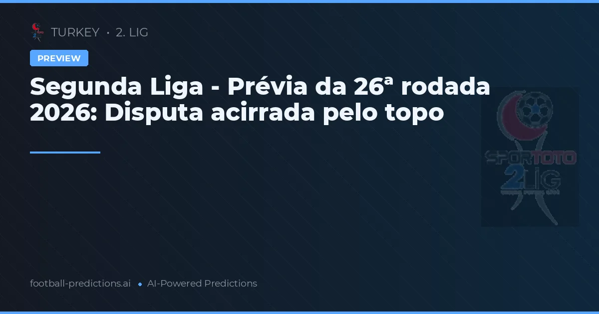 Segunda Liga - Prévia da 26ª rodada 2026: Disputa acirrada pelo topo