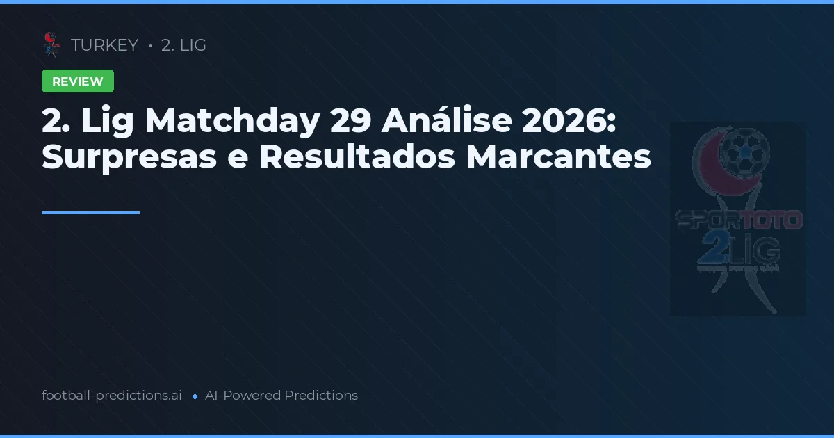 2. Lig Matchday 29 Análise 2026: Surpresas e Resultados Marcantes