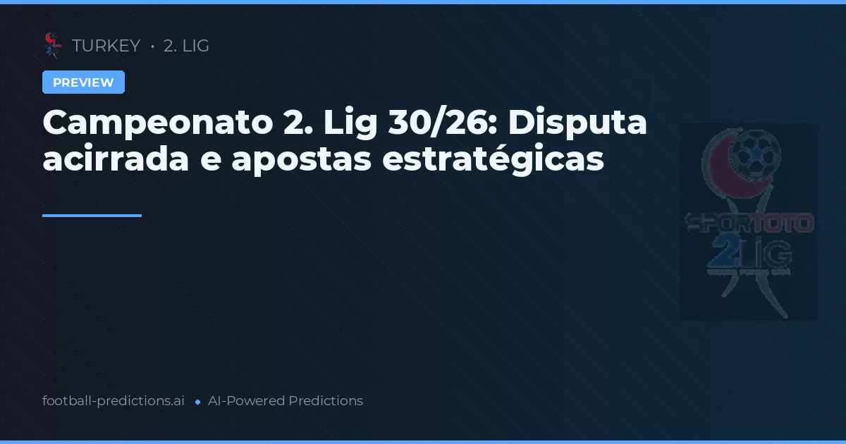 Campeonato 2. Lig 30/26: Disputa acirrada e apostas estratégicas