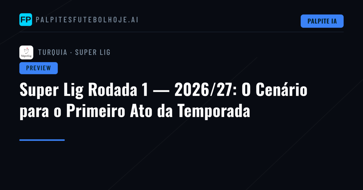 Super Lig Rodada 1 — 2026/27: O Cenário para o Primeiro Ato da Temporada
