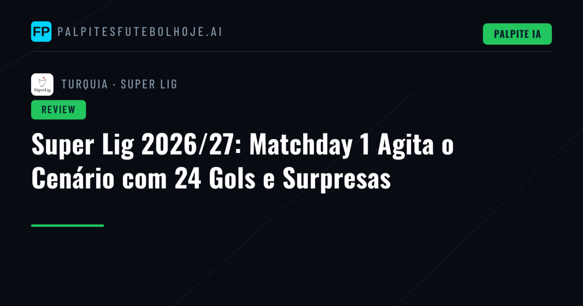 Super Lig 2026/27: Matchday 1 Agita o Cenário com 24 Gols e Surpresas