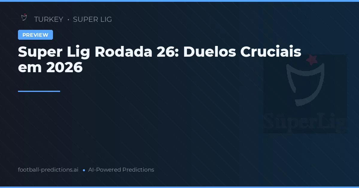 Super Lig Rodada 26: Duelos Cruciais em 2026
