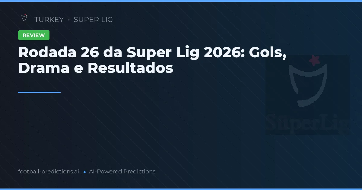 Rodada 26 da Super Lig 2026: Gols, Drama e Resultados